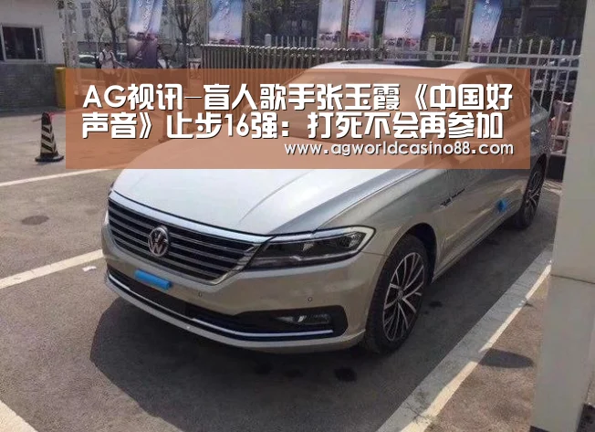 AG视讯-盲人歌手张玉霞《中国好声音》止步16强:打死不会再参加(图2) AG足球