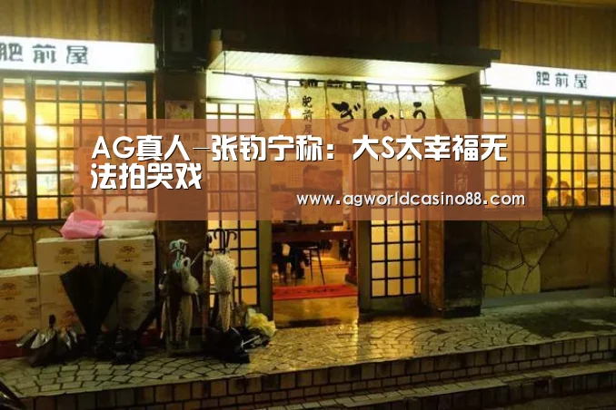AG真人-张钧宁称:大S太幸福无法拍哭戏(图1) AG足球