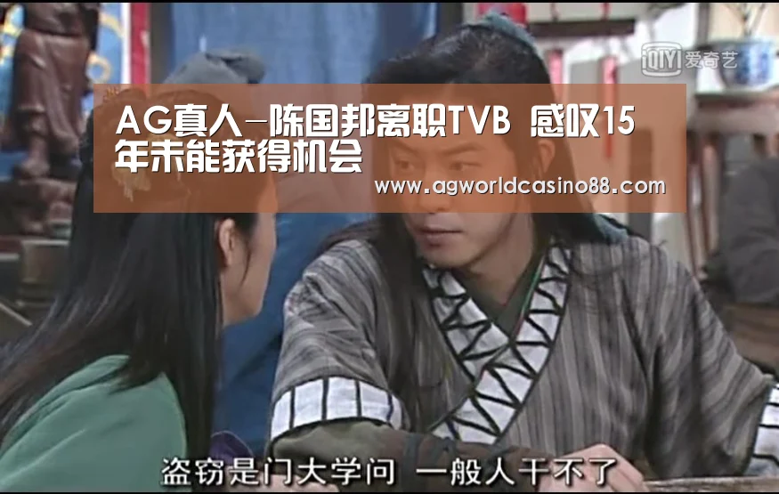AG真人-陈国邦离职TVB 感叹15年未能获得机会(图3) AG视讯